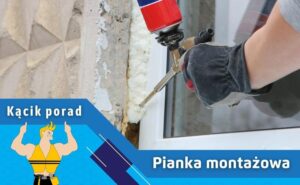 Jak właściwie obrabiać piankę montażową, by uniknąć najczęstszych błędów?